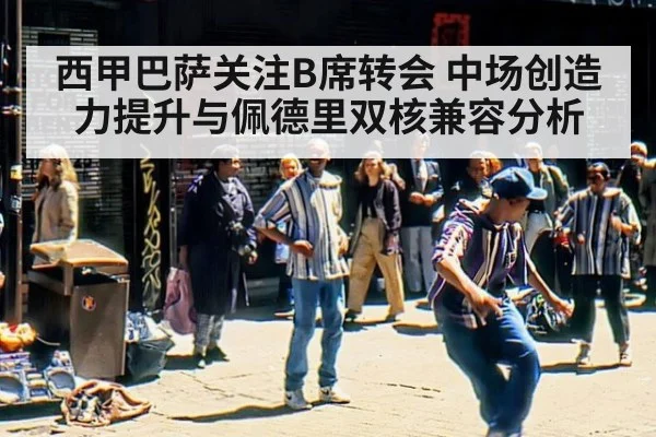 西甲巴萨关注B席转会 中场创造力提升与佩德里双核兼容分析