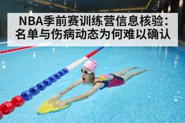 NBA季前赛训练营信息核验：名单与伤病动态为何难以确认